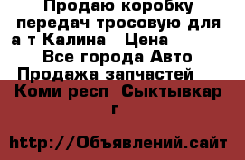 Продаю коробку передач тросовую для а/т Калина › Цена ­ 20 000 - Все города Авто » Продажа запчастей   . Коми респ.,Сыктывкар г.